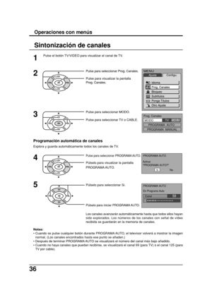 Page 3636
Sintonización de canales
Explora y guarda automáticamente todos los canales de TV.
Notas:
• Cuando se pulse cualquier botón durante PROGRAMA AUTO, el televisor volverá a mostrar la imagen
normal. (Los canales encontrados hasta ese punto se añaden.)
• Después de terminar PROGRAMA AUTO se visualizará el número del canal más bajo añadido.
• Cuando no haya canales que puedan recibirse, se visualizará el canal 69 (para TV) o el canal 125 (para
TV por cable).Pulse para seleccionar Prog. Canales.
Pulse para...