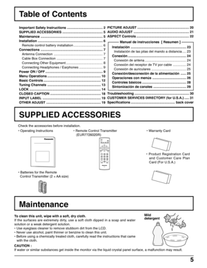 Page 55
Table of Contents
Check the accessories before installation.
• 
Operating Instructions• Remote Control Transmitter
   (EUR7726020R)
SUPPLIED ACCESSORIES
• Batteries for the Remote
  Control Transmitter (2 × AA size)• Warranty Card
• Product Registration Card
and Customer Care Plan
Card (For U.S.A.)
TV
Maintenance
To clean this unit, wipe with a soft, dry cloth.
If the surfaces are extremely dirty, use a soft cloth dipped in a soap and water
solution or a weak detergent solution.
• Use eyeglass cleaner...