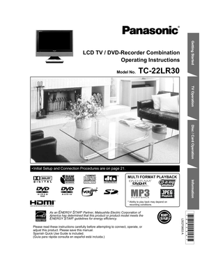 Page 1Getting Started
TV Operation
Disc / Card Operation
LCD TV / DVD-Recorder Combination
Operating Instructions
Model No. TC-22LR30
MULTI FORMAT PLAYBACK
* Ability to play back may depend on 
recording conditions.
As an ENERGY STAR® Partner, Matsushita Electric Corporation of 
America has determined that this product or product model meets the 
ENERGY STAR® guidelines for energy efficiency.
Please read these instructions carefully before attempting to connect, operate, or 
adjust this product. Please save...