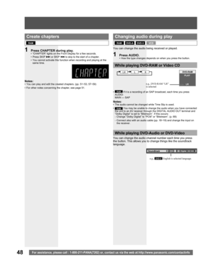 Page 4848For assistance, please call : 1-800-211-PANA(7262) or, contact us via the web at:http://www.panasonic.com/contactinfo
  Create chapters
1  Press CHAPTER during play.•  “CHAPTER” lights on the Front Display for a few seconds.
• Press SKIP ►►Ι or SKIP Ι◄◄ to skip to the start of a chapter.
•  You cannot activate this function when recording and playing at the 
same time.
Notes:•  You can play and edit the created chapters. (pp. 51~53, 57~59)
•  For other notes concerning the chapter, see page 51.e.g.,...