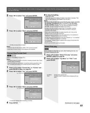 Page 6161
Disc / Card Operation
3 Press ◄► to select “Start” and press ENTER.
•  All titles and play lists are erased.
Notes:•  Computer data and still pictures (JPEG, TIFF) cannot be erased.
•  Erase does not work if one or more programs are protected.
   
Format Disc/Format Card
(Refer to “Formatting” on page 70.).
Notes:
•  Formatting erases all contents on the disc, including computer data. Check 
carefully before proceeding.
•  Some DVD-RAM are unformatted. Format them before using them in this 
unit....