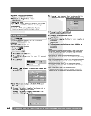 Page 6666For assistance, please call : 1-800-211-PANA(7262) or, contact us via the web at:http://www.panasonic.com/contactinfo
You can copy the whole contents of the Card to DVD-RAM. 
(Maximum of 300 folders, 3 000 files)
  Copy All Pictures
DVDSD
Play back
Record
Dubbing
/ Edit
Set up
WRITE PROTECTION  OFF
SD CARD
DIRECT NAVIGATOR
TIMER RECORDING
DUBBING
SETUPCOPY ALL PICTURES
CARD SETTING
 MENU
 ADJ. SET UP FUNC.
   
   DVD/SD                     OK
                     PAGE
                   RETURN
1  Press...
