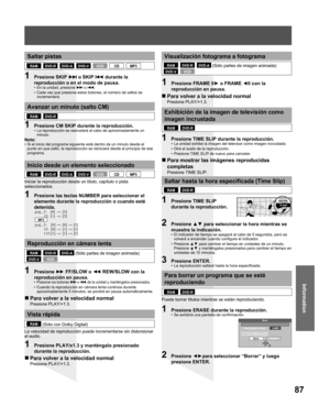 Page 8787
Information
Saltar pistas
1 Presione SKIP ►►Ι o SKIP Ι◄◄ durante la 
reproducción o en el modo de pausa.
•  En la unidad, presione ►►Ι o Ι◄◄.
•  Cada vez que presione estos botones, el número de saltos se 
incrementará.
Avanzar un minuto (salto CM)
1  Presione CM SKIP durante la reproducción.•  La reproducción se reanudará al cabo de aproximadamente un 
minuto.
DVD-AVCDCDDVD-RDVD-VRAMMP3
DVD-RRAM
Nota:•  Si el inicio del programa siguiente está dentro de un minuto desde el 
punto en que saltó, la...