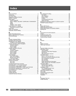 Page 9090For assistance, please call : 1-800-211-PANA(7262) or, contact us via the web at:http://www.panasonic.com/contactinfo
Index
AAbout LCD Panel ............................................................................ 2
Accessories .................................................................................... 2
AC Power Plug ............................................................................. 14
Adding and deleting channels ...................................................... 22
ASPECT...