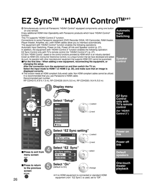 Page 2626
SUB SUB MENU MENU 
Menu
Audio
Lock
Setup Timer Picture EZ Sync
Setup 2/2
EZ Sync setting
Other adjust
About
EZ Sync setting
EZ Sync
Power off link
Power on link
On
Set
Set
EZ Sync
TM
 “HDAVI Control
TM
”
  Simultaneously control all Panasonic “HDAVI Control” equipped components using one button 
on one remote.
Enjoy additional HDMI Inter-Operability with Panasonic products which have “HDAVI Control” 
function.
This TV supports “HDAVI Control 2” function.
Connections to some Panasonic equipment (DVD...