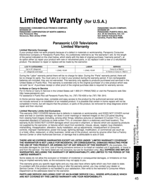Page 4545
FAQs, etc.
 Limited Warranty (for U.S.A.)
 Specifications
Limited Warranty Coverage
If your product does not work properly because of a defect in materials or workmanship, Panasonic Consumer 
Electronics Company or Panasonic Puerto Rico, Inc.(collectively referred to as “the warrantor”) will, for the length 
of the period indicated on the chart below, which starts with the date of original purchase (“warranty period”), at 
its option either (a) repair your product with new or refurbished parts, or (b)...