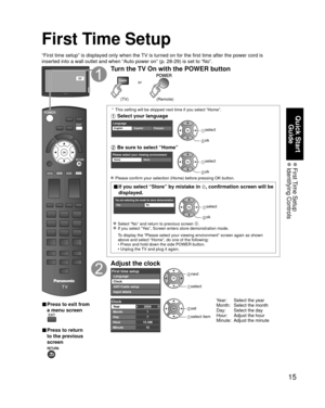 Page 1515
Quick Start Guide
 First Time  Setup Identifying  Controls
First Time Setup
“First time setup” is displayed only when the TV is turned on for the first time after the power cord is 
inserted into a wall outlet and when “Auto power on” (p. 28-29) \
is set to “No”.
or
■  Press to exit from 
a menu screen
 
■ Press to return 
to the previous 
screen 
Turn the TV On with the POWER button
or
(Remote)(TV)
 *  This setting will be skipped next time if you select “Home”.
 Select your language
LanguageEnglish...