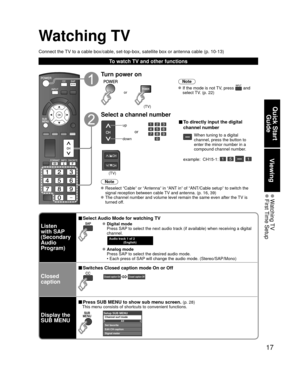 Page 1717
Quick Start Guide
Viewing
 Watching TV First Time  Setup
Watching TV
Connect the TV to a cable box/cable, set-top-box, satellite box or antenna cable (p\
. 10-13)
To watch TV and other functions
Turn power on
(TV)
or
Note
 If the mode is not TV, press  and 
select TV. (p. 22)
Select a channel number
up
down
or
■ To directly input the digital 
channel number
When tuning to a digital 
channel, press the button to 
enter the minor number in a 
compound channel number.
example:  CH15-1: 
   
(TV)
Note...