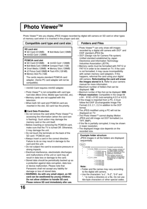 Page 1616
Photo ViewerTM
Photo ViewerTM lets you display JPEG images recorded by digital still camera on SD card or other types
of memory card when it is inserted in the proper card slot.
Compatible card type and card sizeFolders and Files
Example folder structure
JPEG images in all the folders are displayed
sequentially.
ROOT
DCIM
P1000001.jpg
P1000002.jpg
P1000003.jpg
P1000004.jpg
P1010001.jpg
P1010002.jpg
P1010003.jpg
P1010004.jpg
100_PANA
101_PANA
Created automatically
Folder names consist of 
a 3-digit...