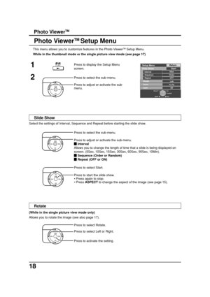 Page 1818
CH
CH VOL VOLO K
CH
CH VOL VOLO K
PLAYSetup MenuReturn
Interval5Sec
Sequence OrderSlide Show Start
Repeat OFF
Rotate
ZoomLeft
To Fit
Card SD
EXIT SELECT
CHANGE
MENUOK
Photo ViewerTM Setup Menu
This menu allows you to customize features in the Photo ViewerTM Setup Menu.
While in the thumbnail mode or the single picture view mode (see page 17)
1
2
Press to select the sub-menu.
Press to adjust or activate the sub-
menu. Press to display the Setup Menu
screen.
Press to select the sub-menu.
Press to adjust...