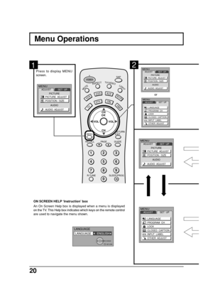 Page 2020
123
456
78
09
DTV
AUXDVD
VCR
DBS
RCVR
RETURN
EXITMENU
R-TUNE SLEEP/PROGGUIDESAP
PAGE RECALL
MUTEASPECTTV/VIDEOLIGHT
POWER
CBL
CH
CH VOL VOLOK
TV
CH
VOL VOLOK
CHMENU
Menu Operations
MENUADJUSTSET  UP
LANGUAGE
PROGRAM  CH
LOCK
CLOSED  CAPTION
INPUT  LABEL
OTHER  ADJUST
2
MENUADJUSTSET  UP
LANGUAGE
PROGRAM  CH
LOCK
CLOSED  CAPTION
INPUT  LABEL
OTHER  ADJUST
or
Press to display MENU
screen.
MENUADJUST
PICTURE
AUDIOSET  UP
PICTURE  ADJUST
POSITION / SIZE
AUDIO  ADJUST
MENUADJUST
PICTURE
AUDIOSET  UP...