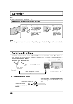 Page 4040
Nota:
Para evitar que aparezcan interferencias en la pantalla, separe el cable de RF y el cable de alimentación.
1
212
1
ANT
Conexión de antena
Para recibir correctamente los canales de VHF / UHF se requiere una antena externa. Para obtener la
mejor recepción se recomienda utilizar una antena para exteriores. El modo de antena debe ajustarse a
TV (consulte la página 48, MODO).
Antena de VHF Antena de UHF
Cable coaxial de 75 ohmios MezcladorTerminal de antena
Conector de antena tipo F
Conexión
Nota:...