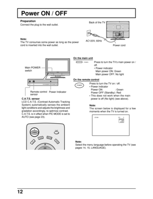 Page 1212
PULLR-STANDBY/POWER ONPOWER
R-STANDBY  G-POWER ONPOWER
ZOOMCH 6STEREO
SAP
MONO
POWER
Note:
The TV consumes some power as long as the power
cord is inserted into the wall outlet.
On the main unit
On the remote control
Press to turn the TV on / off.
•Power indicator
Power ON : Green
Power OFF (Standby): Red
•This does not work when the main
power is off (No light) (see above).
Note:
The screen below is displayed for a few
moments when the TV is turned on.Power cord AC120V, 60Hz
Power Indicator
Note:...