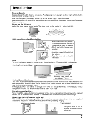 Page 77
Receiver Location
Locate at a comfortable distance for viewing. Avoid placing where sunlight or other bright light (including
reflections) will fall on the screen.
Use of some types of fluorescent lighting can reduce remote control transmitter range.
Adequate ventilation is essential to prevent internal component failure. Keep away from areas of excessive
heat or moisture.
Installation
Always be sure to ask a
qualified technician to carry
out set-up. Optional External Equipment
The Video / Audio...