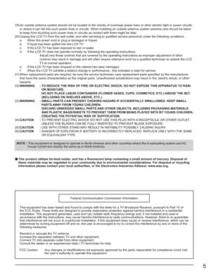 Page 55
19) An outside antenna system should not be lo cated in the vicinity of overhead power lines or other electric light or power circuits, 
or where it can fall into such power lines or circuits. When installing an outside antenna system extreme care should be taken 
to keep from touching such power lines or circuits as contact with them might be fatal.
20) Unplug this LCD TV from the wall outlet, and refer servicing to qualified service personnel under the following conditions:
  a.  When the power cord...