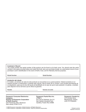 Page 56Panasonic Consumer Electronics
Company,
Division of Panasonic Corporation
of North America
One Panasonic Way, Secaucus
New Jersey 07094 U.S.A.Panasonic Puerto Rico Inc.
(“PSC”)
Ave. 65 de Infanteria, Km 9.5
San Gabriel Industrial Park,
Carolina, Puerto Rico 00985
¤
 2006 Panasonic Corporation of North America. All Rights Reserved.
¤
 2006 Panasonic Corporation of North America. Todos los Derechos Reservados.Printed in U.S.A.
Impreso en EE.UU.
Anotación del cliente
El modelo y el número de serie de este...