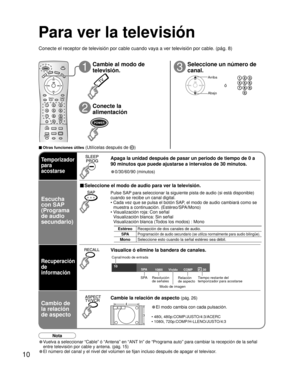 Page 4210
10Vivido 
1080i COMP 30 
SPA
Canal/modo de entrada
SPA Resolución de señales
Modo de imagen Tiempo restante del 
temporizador para acostarse
Relación 
de aspecto
■ Otras funciones útiles (Utilícelas después de )
Para ver la televisión
Cambie al modo de
televisión.
Arriba
Abajo
ó
Seleccione un número de
canal.
Conecte la
alimentación
1
2
3
Conecte el receptor de televisión por cable cuando vaya a ver televis\
ión por cable. (pág. 8)
Nota
• Vuelva a seleccionar “Cable” ó “Antena” en “ANT In” de...