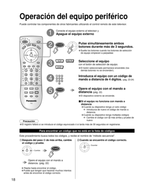 Page 5018
Operación del equipo periférico
Puede controlar los componentes de otros fabricantes utilizando el contr\
ol remoto de este televisor.Conecte el equipo externo al televisor y
Apague el equipo externo
Pulse simultáneamente ambos 
botones durante más de 3 segundos.
• Suelte los botones cuando los botones de selección 
de equipo empiecen a parpadear.
Seleccione el equipo
con el botón de selección de equipo.
• El botón seleccionado permanece encendido (los 
demás botones no se encienden).
Introduzca el...