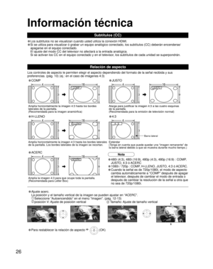 Page 5826
Información técnica
Subtítulos (CC)
Relación de aspecto
Los controles de aspecto le permiten elegir el aspecto dependiendo del f\
ormato de la señal recibida y sus 
preferencias. (pág. 10) (ej.: en el caso de imágenes 4:3)
• Los subtítulos no se visualizan cuando usted utiliza la conexión H\
DMI.
•Si se utiliza para visualizar ó grabar un equipo analógico conecta\
do, los subtítulos (CC) deberán encenderse/apagarse en el equipo conectado.
  El ajuste del modo CC del televisor no afectará a la entrada...