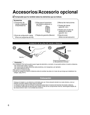 Page 626
Colocación
Accesorios/Accesorio opcional
Compruebe que ha recibido todos los elementos que se indican.
Accesorios
□ Transmisor de 
mando a distancia
• N2QAYB000102
□ Pilas para el transmisor
de mando a distancia 
(2)
• Pila AA
□ Manual de instrucciones
□ Tarjeta del cliente
(para EE. UU.)
□ Tarjeta para el plan de 
asistencia al cliente 
(para EE. UU.)
Instalación de las pilas del mando a distancia
• La instalación mal hecha puede causar fugas de electrolito y corrosión, lo que podría dañar el mando a...