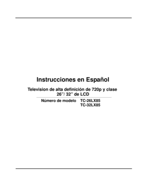 Page 51Instrucciones en Español
Television de alta definición de 720p y clase 
Número de modelo TC-26LX85
  
TC-32LX85
 26”/ 32” de LCD 
cover page for span section_0773.fm  Page 2  Tuesday, January 8, 2008  2:15 PM 