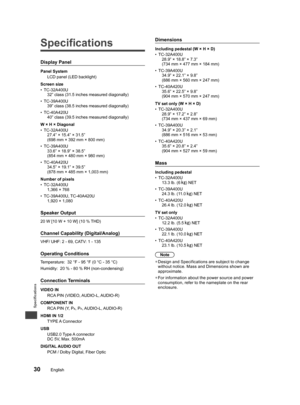 Page 30Specifications
30English
Li
 
LimitIf your(referr(“Limitequiva
U 
”6 4
 
On-STo sub
Limit
DuringchargeYo u  mincludeThis Lother p
On-siteor re-inparts o
When 
cartonto provwhere
This Ltear oramongas netor failubug in
impropbusineattribu
THERCOVRESUWARapplicaIMPLTO T
Some 
Warra
This 
Lthis prhandle
PA RTWHIC
  Specifications
Display Panel
Panel System
LCD panel (LED backlight)
Screen size
  • TC-32A400U
32” class (31.5 inches measured diagonally)
  • TC-39A400U
39” class (38.5 inches measured...