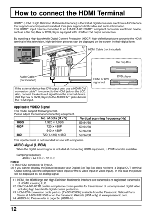 Page 1212
AN TAU
DIO  I
N
LR
HDMI
∗1 (HDMI : High Definition Multimedia Interface) is the first all digita\
l consumer electronics A/V interface
that supports uncompressed standard. One jack supports both video and au\
dio information.
This HDMI ∗
1 input can be connected to an EIA/CEA-861/861B ∗2 compliant consumer electronic device,
such as a Set Top Box or DVD player equipped with HDMI or DVI output connection.
By inputting a High-bandwidth Digital Content Protection (HDCP) high-d\
efinition picture source...