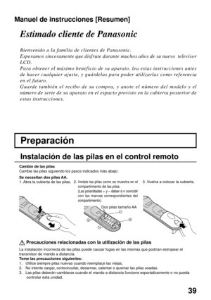 Page 3939
 
Precauciones relacionadas con la utilización de las pilas
La instalación incorrecta de las pilas puede causar fugas en las mismas que podrían estropear el
transmisor de mando a distancia.
Tome las precauciones siguientes:
1.   Utilice siempre pilas nuevas cuando reemplace las viejas.
2.   No intente cargar, cortocircuitar, desarmar, calentar o quemar las pilas usadas.
3.   Las pilas deberán cambiarse cuando el mando a distancia funcione esporádicamente o no pueda
controlar esta unidad. Cambio de las...