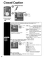 Page 36
36
Closed Caption
Closed caption
Display
Closed 
caption
The television includes a built-in decoder that is capable of providing \
a text display of the audio. The 
program being viewed must be transmitting the Closed Caption (CC) info\
rmation. (p. 41)
 Select the item and setMenu
Selects style and language for displaying
digital Closed Caption.
PrimaryCC1On
Closed caption
Digital Mode
Analog
Digital setting Reset to defaults
 select
 set
Mode
On:  To display Closed captions.CC on mute:  
To display...