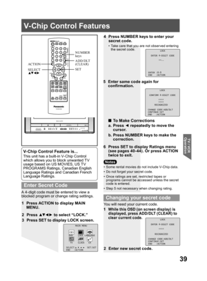 Page 3939
TV / VCR 
Operation
V-Chip Control Features
1  Press ACTION to display MAIN 
MENU.
A 4-digit code must be entered to view a 
blocked program or change rating settings.
•  Some rental movies do not include V- Chip data.
•  Do not forget your secret code.
•  Once ratings are set, restricted tapes or 
programs cannot be accessed unless the secret 
code is entered.
•  Step 5 not necessary when changing rating.
6  Press SET to display Ratings menu 
(see pages 40- 44). Or press ACTION 
twice to exit. 4...