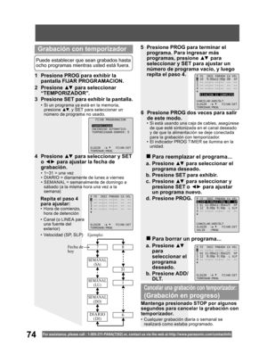 Page 7474For assistance, please call : 1- 800-211- PANA(7262) or, contact us via the web at:http://w w w.panasonic.com /contactinfo
5  Presione PROG para terminar el 
programa. Para ingresar más 
programas, presione ▲▼ para 
seleccionar y SET para ajustar un 
número de programa vacío, y luego 
repita el paso 4.
6  Presione PROG dos veces para salir 
de este modo. 1  Presione PROG para exhibir la 
pantalla FIJAR PROGRAMACION.
2 Presione ▲▼ para seleccionar 
“TEMPORIZADOR”.
3  Presione SET para exhibir la...
