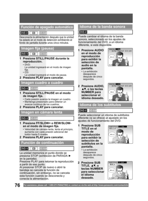 Page 7676For assistance, please call : 1- 800-211- PANA(7262) or, contact us via the web at:http://w w w.panasonic.com /contactinfo
1  Presione STILL/PAUSE durante la 
reproducción.
• DVD:
  La unidad ingresará en el modo de imagen 
fija.
• CD:
  La unidad ingresará al modo de pausa.
2  Presione PLAY para cancelar.
1  Presione STILL/PAUSE en el modo 
de imagen ﬁ ja.
•  Cada presión avanza la imagen un cuadro.
•  Mantenga presionado para obtener un 
avance continuo de los cuadros.
2  Presione PLAY para...