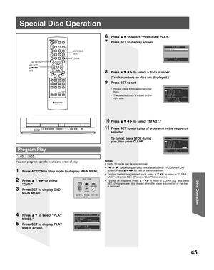 Page 4545
Disc Operation
Notes:•  Up to 16 tracks can be programmed.
• “◄” or “►” (depending on disc) indicates additional PROGRAM PLAY 
screen. Press ▲▼◄► for next or previous screen.
•  To clear the last programmed track, press ▲▼◄► to move to “CLEAR 
LAST” and press SET. (Pressing CLEAR also clears.)
•  To clear all programs, Press ▲▼◄► to move to “CLEAR ALL” and press 
SET. (Programs are also cleared when the power is turned off or the disc 
is removed.) You can program specific tracks and order of play.
1...