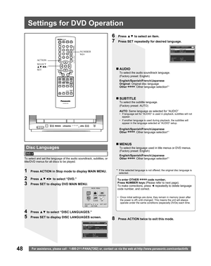 Page 4848For assistance, please call : 1-800-211-PANA(7262) or, contact us via the web at:http://www.panasonic.com/contactinfo
1  Press ACTION in Stop mode to display MAIN MENU.
2 Press ▲▼◄► to select “DVD.”
3  Press SET to display DVD MAIN MENU.
To select and set the language of the audio soundtrack, subtitles, or 
title/DVD menus for all discs to be played.
