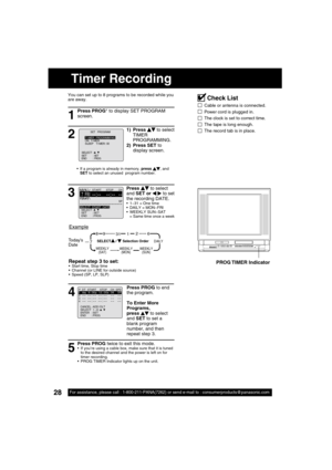 Page 2828For assistance, please call : 1-800-211-PANA(7262) or send e-mail to : consumerproducts@panasonic.com28For assistance, please call : 1-800-211-PANA(7262) or send e-mail to : consumerproducts@panasonic.com
  Timer Recording
Press PROG to end 
the program. 
To Enter More 
Programs, 
press 
 to select 
and SET to set a 
blank program 
number, and then 
repeat step 3.
Press PROG twice to exit this mode.  If you’re using a cable box, make sure that it is tuned 
to the desired channel and the power is left...