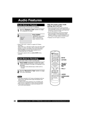 Page 4040For assistance, please call : 1-800-211-PANA(7262) or send e-mail to : consumerproducts@panasonic.com40For assistance, please call : 1-800-211-PANA(7262) or send e-mail to : consumerproducts@panasonic.com
With the proper audio mode 
setting, your unit can:
 Record and playback MTS stereo broadcast 
(main language) in stereo Hi-Fi. Stereo sound is 
recorded on the left and right audio tracks and 
on the video portion of a tape.
  Record and playback a monaural broadcast 
(main language) or SAP...
