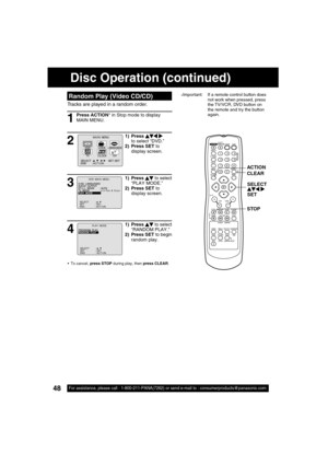 Page 4848For assistance, please call : 1-800-211-PANA(7262) or send e-mail to : consumerproducts@panasonic.com48For assistance, please call : 1-800-211-PANA(7262) or send e-mail to : consumerproducts@panasonic.com
Tracks are played in a random order.
  Random Play (Video CD/CD)
Press ACTION* in Stop mode to display 
MAIN MENU.
1
1) Press       
to select “DVD.”
2) Press SET to 
display screen.
2
M A I N  MENU
DVDLOCK
CH
CLOCKTV
LANGUAGE
END         : ACT I ON SELECT  :                            SET : SET 
531...