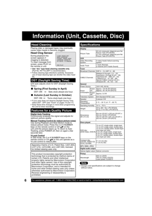 Page 66For assistance, please call : 1-800-211-PANA(7262) or send e-mail to :\
 consumerproducts@panasonic.com6
Information (Unit, Cassette, Disc)
V I DEO  HEADS  MAY
NEED  CLEAN I NG  PL EASE   I NSERT  HEAD CLEAN I NG  CASSETTE 
OR  REFER   TO  MANUAL 
END : PLAY
Playing older or damaged tapes may eventually 
cause video heads to become clogged.
 Head Cleaning
Unit auto adjusts clock for DST (Daylight Saving 
Time.)
 DST (Daylight Saving Time)
  If your area does not observe Daylight Saving Time, 
select...