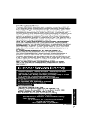 Page 717171
For Your  Information
Customer Services Directory
Web Site: http://www.panasonic.com
You can purchase parts, accessories or locate your 
nearest servicenter by vis it ing our Web Site.
For Product Information, Operating Assistance, Literature Request, Dealer 
Lo  ca tions, and all Customer Service inquiries please contact:
1-800-211-PANA (7262), Monday-Friday 9 am-9 pm; Saturday-Sunday 10 am-\
7 pm, 
EST. or  send e-mail : consumerproducts@panasonic.com
For hearing or speech impaired TTY users, TTY...