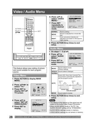 Page 2828For assistance, please call : 1- 800-211- PANA(7262) or, contact us via the web at:http://w w w.panasonic.com /contactinfo
1  Do steps 1 - 5 at left.
2 Press ▲▼ to 
select “AUDIO 
MENU.”
3  Press SET to 
select desired 
mode.
4  Press ACTION three times to end 
setup.
•  The effects of this feature on the signal are not 
output to the Audio/ Video Output Connector.
•  When AUDIO MENU mode is “AUTO,” the 
AUDIO ADJUST setting will be “STANDARD.”
•  AUDIO MENU settings remain in memory.
•  VIDEO MENU...