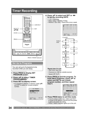 Page 3434For assistance, please call : 1- 800-211- PANA(7262) or, contact us via the web at:http://w w w.panasonic.com /contactinfo
5  Press PROG to end the program. To 
Enter More Programs, press ▲▼ to 
select and SET to set a blank 
program number, and then repeat 
step 4.
6  Press PROG twice to exit this mode. 1  Press PROG to display SET 
PROGRAM screen.
2 Press ▲▼ to select “TIMER 
PROGRAMMING.”
3  Press SET to display screen.
•  If a program is already in memory, press ▲▼, 
and SET to select an unused...