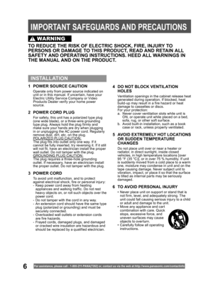 Page 66
  IMPORTANT SAFEGUARDS AND PRE CAU TIONS
For assistance, please call : 1- 800-211- PANA(7262) or, contact us via the web at:http://w w w.panasonic.com /contactinfo
4  DO NOT BLOCK VENTILATION 
HOLES
  Ventilation openings in the cabinet release heat 
generated during operation. If blocked, heat 
build-up may result in a fire hazard or heat 
damage to cassettes or discs.
 For your protection:
a.  Never cover ventilation slots while unit is 
ON, or operate unit while placed on a bed, 
sofa, rug, or other...