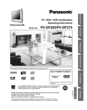 Page 1Information
Getting Started
TV Operation
Disc Operation Information
VCR Operation
TV/VCR Operation
This operating instruction book is designed for use with models PV-DF205 and PV-DF275. 
Illustrations in this manual show the PV-DF275. Fea tures may vary, so please read care ful ly.
LSQT0941 A
TV / DVD / VCR Combination
Operating Instructions
Models No. 
• Connection and Initial Setup Procedures are on pages 10 and 13.
PV-DF205/PV-DF275 
MULTI FORMAT PLAYBACK
*Ability to play back may depend on recording...