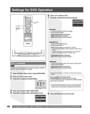 Page 4848For assistance, please call : 1-800-211-PANA(7262) or, contact us via the web at:http://www.panasonic.com/contactinfo
1  Press ACTION in Stop mode to display MAIN MENU.
2 Press ▲▼◄► to select “DVD.”
3  Press SET to display DVD MAIN MENU.
To select and set the language of the audio soundtrack, subtitles, or 
title/DVD menus for all discs to be played.
