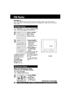 Page 2828For assistance, please call : 1-800-211-PANA(7262) or send e-mail : consumerproducts@panasonic.com
FM Radio
2
Press a number
key* (1~9) to
select the FM
preset number.
1
To Make Corrections,
select station with a
number key, then do
step 3 again.
To exit FM mode,
press 
 or DVD
on the remote or
TV/FM on the unit.
1)Press CH  to
select the desired
radio station.
(Each press
changes frequency
by 200 KHz.)
2)Press ADD/DLT
to set the radio
station.
Hold down CH  or for a few seconds,
then release to...