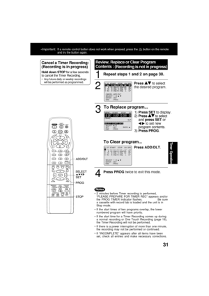 Page 3131
Timer Operation
Repeat steps 1 and 2 on page 30.1
Press PROG twice to exit this mode.
2
3
To Replace program...
To Clear program...
4
Press  to select
the desired program.
1)Press SET to display.
2)
Press  to select
and press SET or
  to set new
program contents.
3)Press PROG.
Cancel a Timer Recording:
(Recording is in progress)
Hold down STOP for a few seconds
to cancel the Timer Recording.
Any future daily or weekly recordings
will be performed as programmed.
Press ADD/DLT.
Review, Replace or Clear...