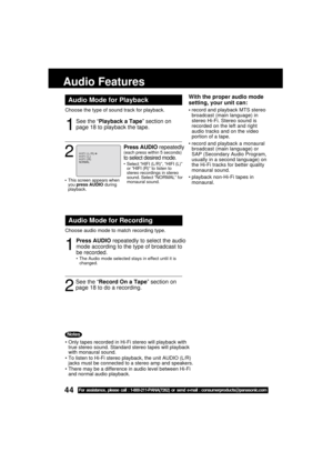 Page 4444For assistance, please call : 1-800-211-PANA(7262) or send e-mail : consumerproducts@panasonic.com
With the proper audio mode
setting, your unit can:
record and playback MTS stereo
broadcast (main language) in
stereo Hi-Fi. Stereo sound is
recorded on the left and right
audio tracks and on the video
portion of a tape.
record and playback a monaural
broadcast (main language) or
SAP (Secondary Audio Program,
usually in a second language) on
the Hi-Fi tracks for better quality
monaural sound.
playback...