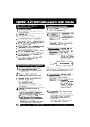 Page 6666Por ayuda, llame al 1-800-211-PANA(7262) o envie e-mail : consumerproducts@panasonic.com
Spanish Quick Use Guide/Guía para rápida consulta
Operaciones básicas para la
reproducción (VCR)
1
2
  
Para encontrar una escena en particular
Búsqueda hacia adelante ➛ Presione FF/SLOW+
Búsqueda hacia atrás ➛ Presione REW/SLOW-
  
Para ver una imagen fija (congelada) ➛
Presione STILL/PAUSE
  
Para ver en cámara lenta ➛ Presione FF/SLOW+
o REW/SLOW- en el modo de imagen fija
  
Para ver...