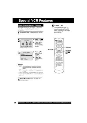 Page 3636For assistance, please call : 1-800-211-PANA(7262) or send e-mail to : consumerproducts@panasonic.com36For assistance, please call : 1-800-211-PANA(7262) or send e-mail to : consumerproducts@panasonic.com
When “ON” is selected, the picture is displayed 
even when a broadcast signal is weak or 
non-existent.
  Weak Signal Display Feature
1
2
3
  “ON”  =  Picture is displayed regardless of signal 
condition, and may not always be clearly 
visible.
  “OFF” =  Screen turns solid blue when signal is absent...