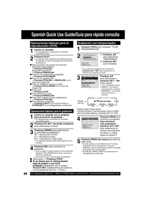 Page 6666For assistance, please call : 1-800-211-PANA(7262) or send e-mail to : consumerproducts@panasonic.com66For assistance, please call : 1-800-211-PANA(7262) or send e-mail to : consumerproducts@panasonic.com
Operaciones básicas para la 
reproducción (VCR)
1
2
■Para encontrar una escena en particular
Búsqueda hacia adelante 
➞ Presione FF/SLOW+
Búsqueda hacia atrás 
➞ Presione REW/SLOW-
■Para ver una imagen  ja (congelada) 
➞ Presione STILL/PAUSE
■Para ver en cámara lenta 
➞ Presione FF/SLOW+ o REW/SLOW-...